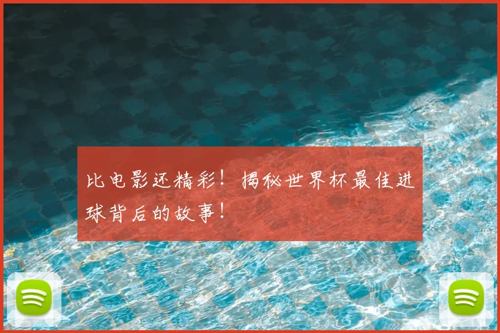 比电影还精彩！揭秘世界杯最佳进球背后的故事！